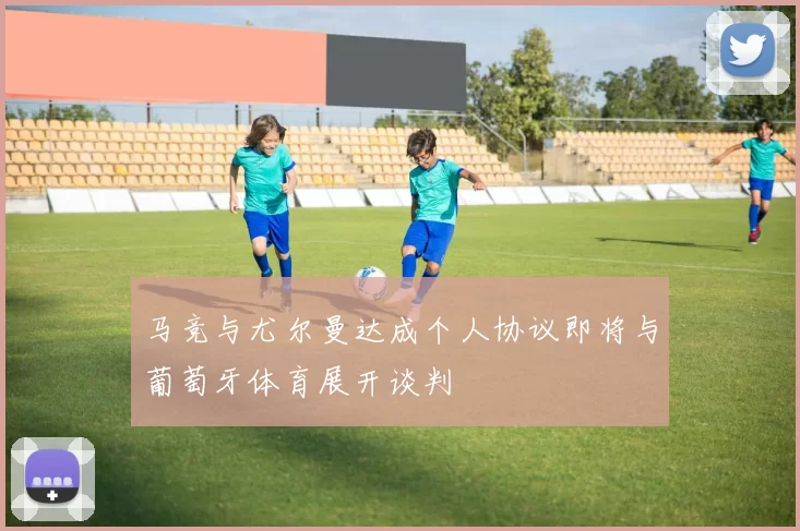 马竞与尤尔曼达成个人协议即将与葡萄牙体育展开谈判