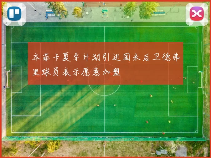 本菲卡夏季计划引进国米后卫德弗里球员表示愿意加盟